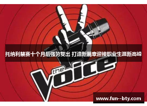 托纳利禁赛十个月后强势复出 打造新篇章迎接职业生涯新高峰