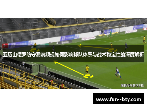 亚历山德罗防守漏洞频现如何影响球队体系与战术稳定性的深度解析