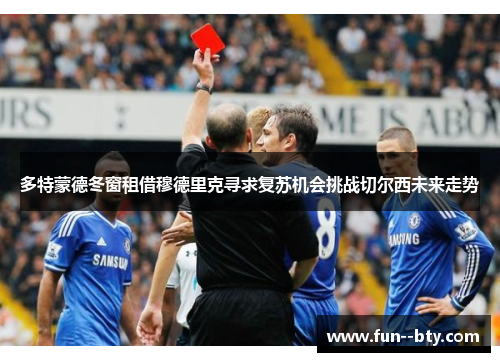 多特蒙德冬窗租借穆德里克寻求复苏机会挑战切尔西未来走势